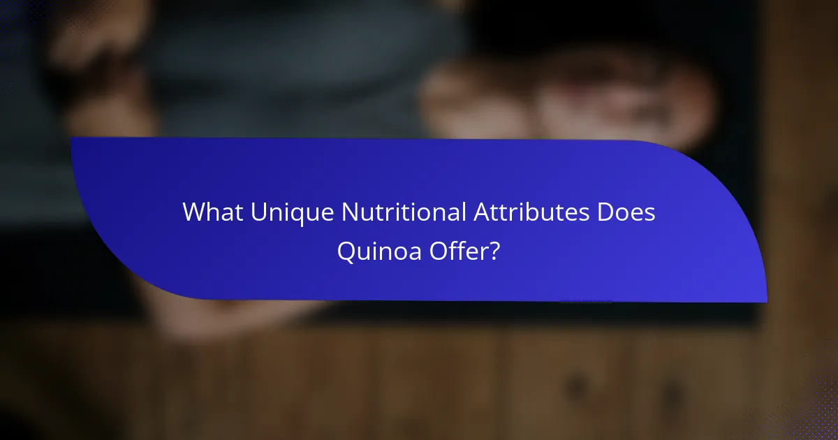 What Unique Nutritional Attributes Does Quinoa Offer?