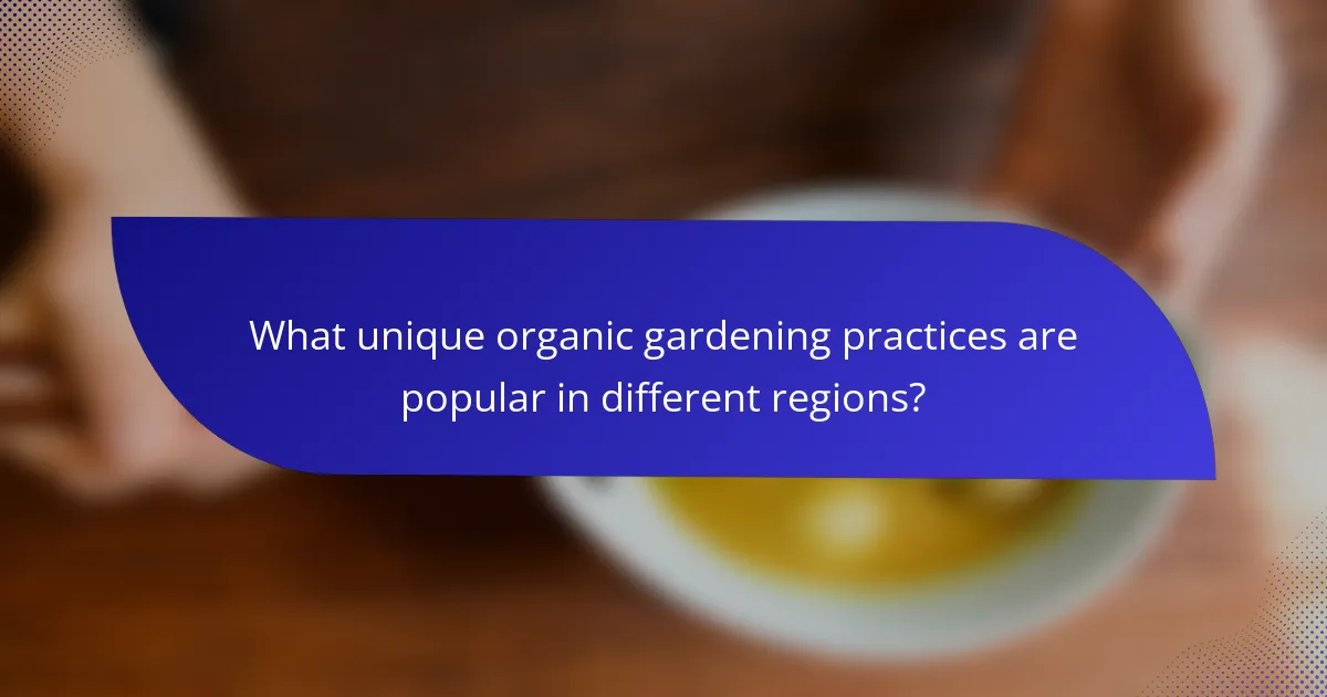 What unique organic gardening practices are popular in different regions?