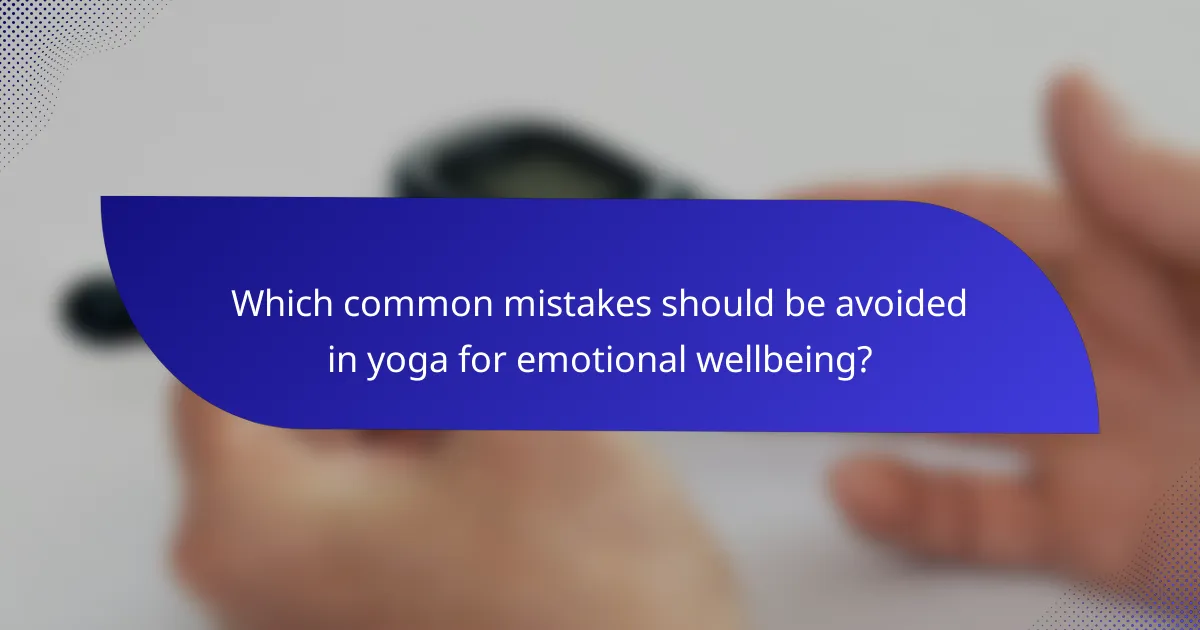 Which common mistakes should be avoided in yoga for emotional wellbeing?