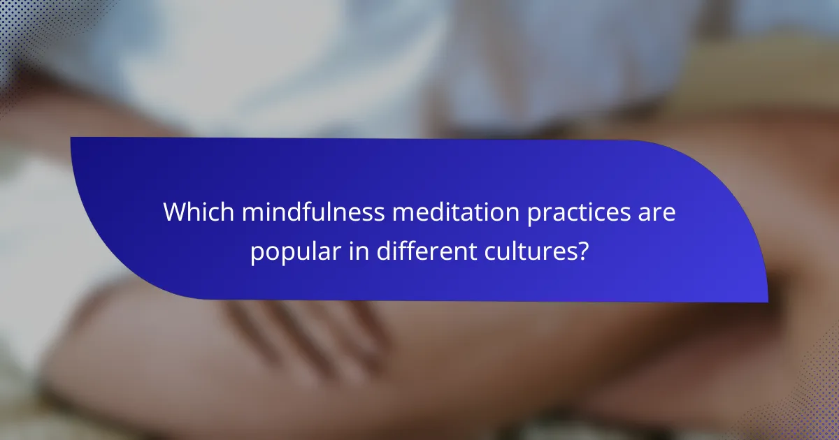 Which mindfulness meditation practices are popular in different cultures?