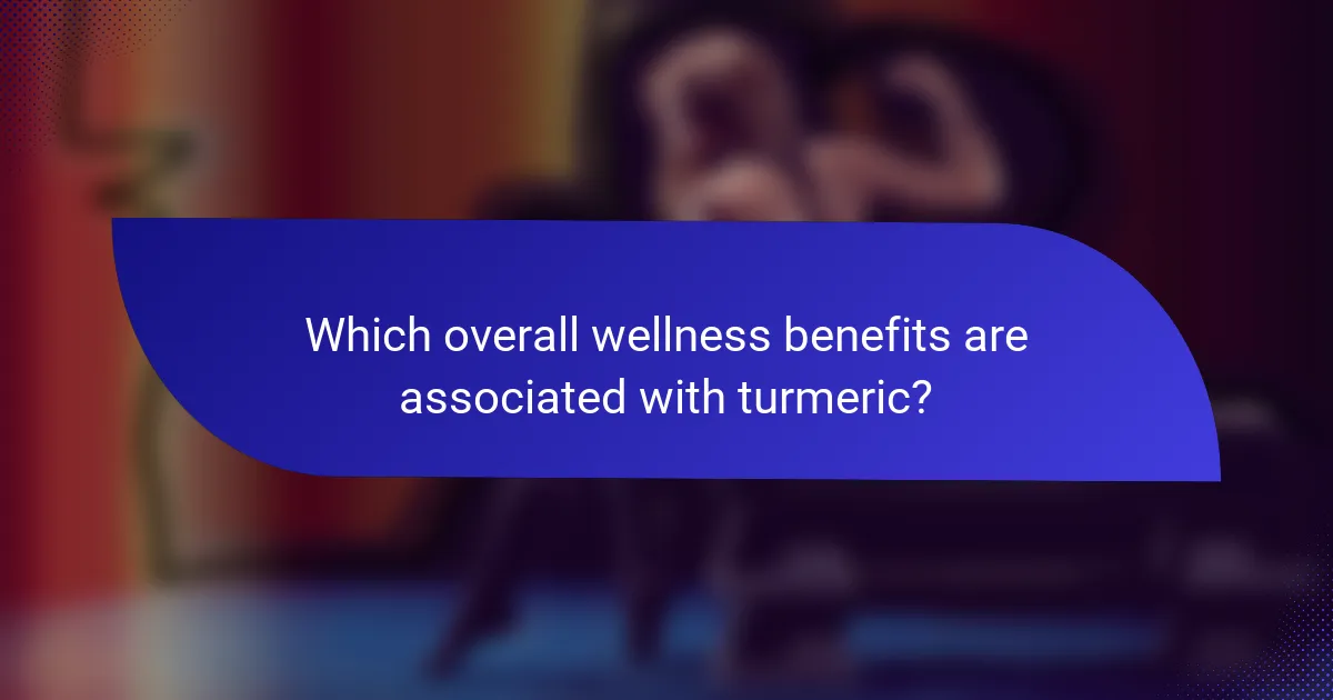 Which overall wellness benefits are associated with turmeric?