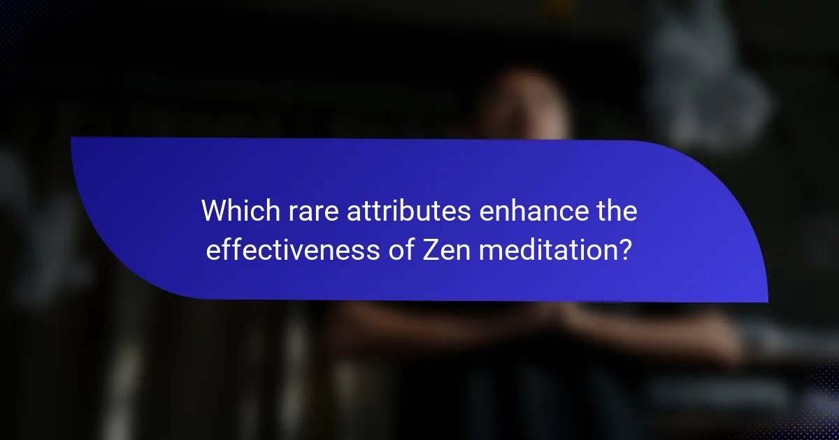 Which rare attributes enhance the effectiveness of Zen meditation?
