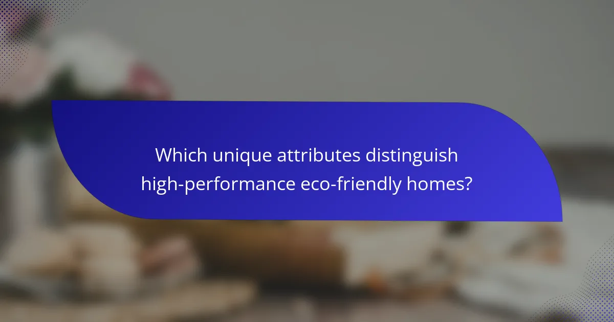 Which unique attributes distinguish high-performance eco-friendly homes?
