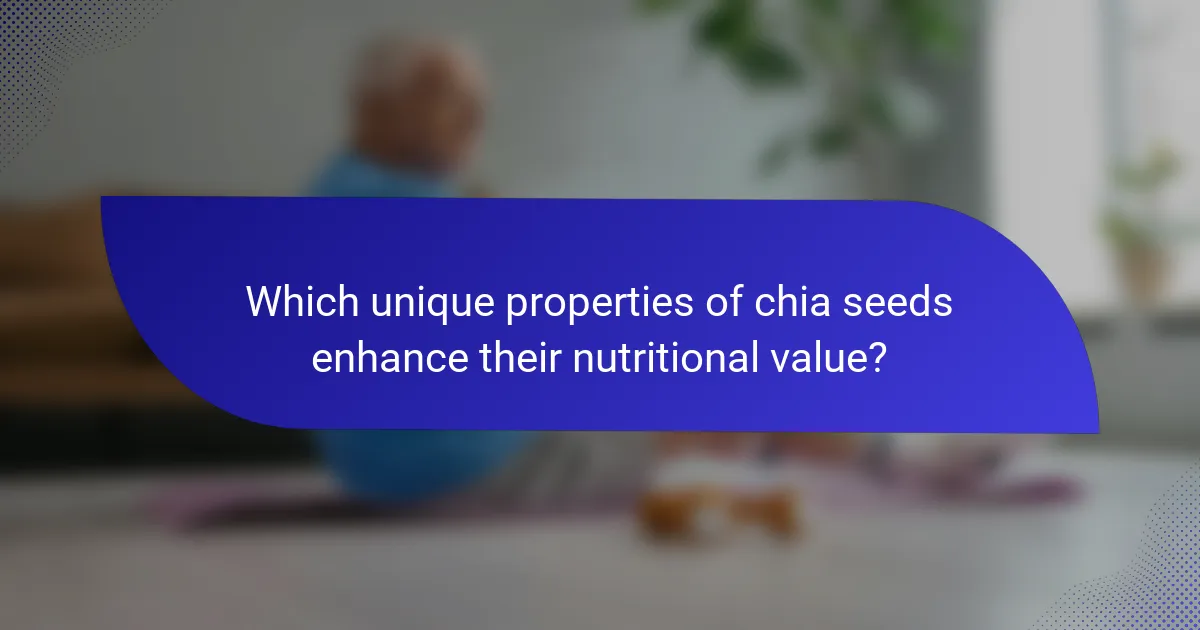 Which unique properties of chia seeds enhance their nutritional value?