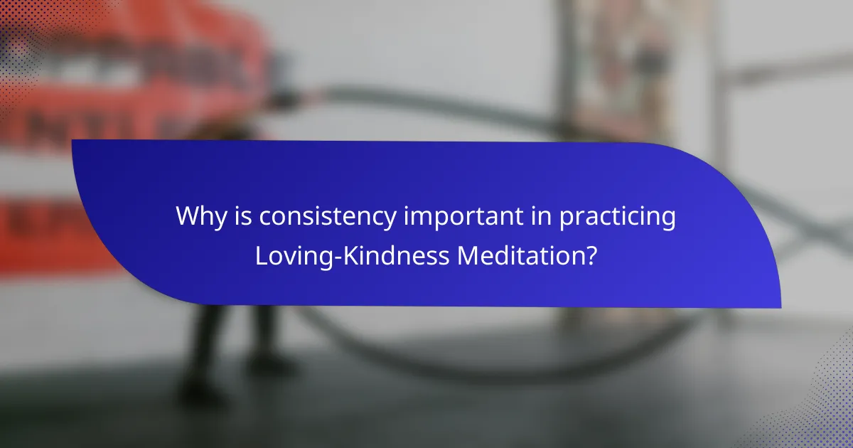 Why is consistency important in practicing Loving-Kindness Meditation?