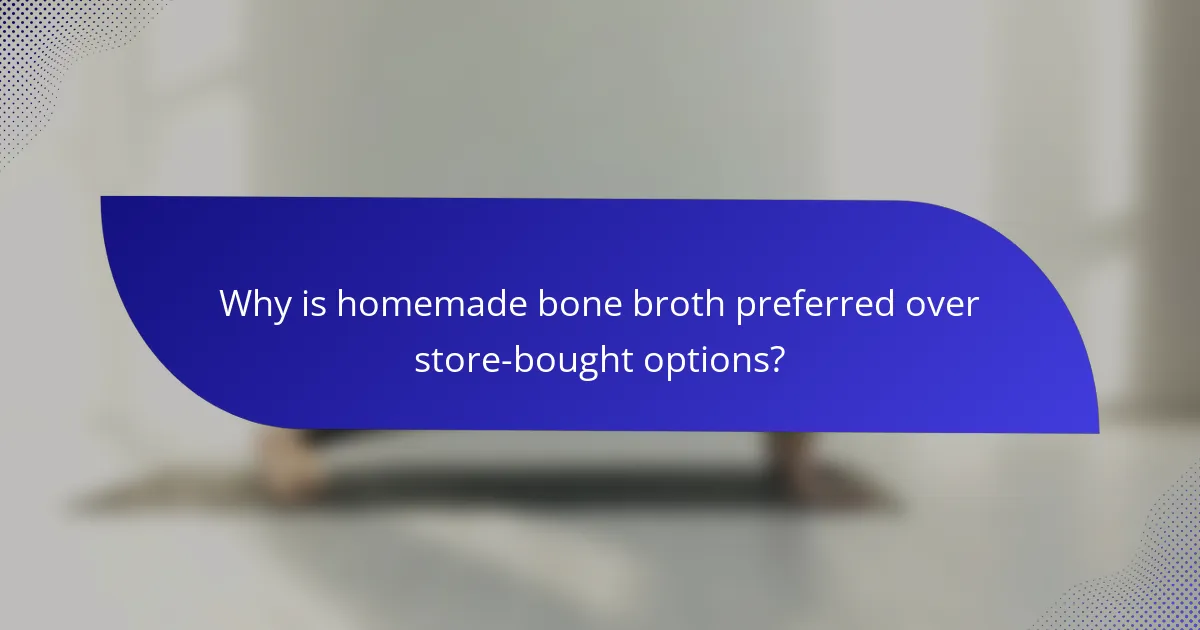 Why is homemade bone broth preferred over store-bought options?